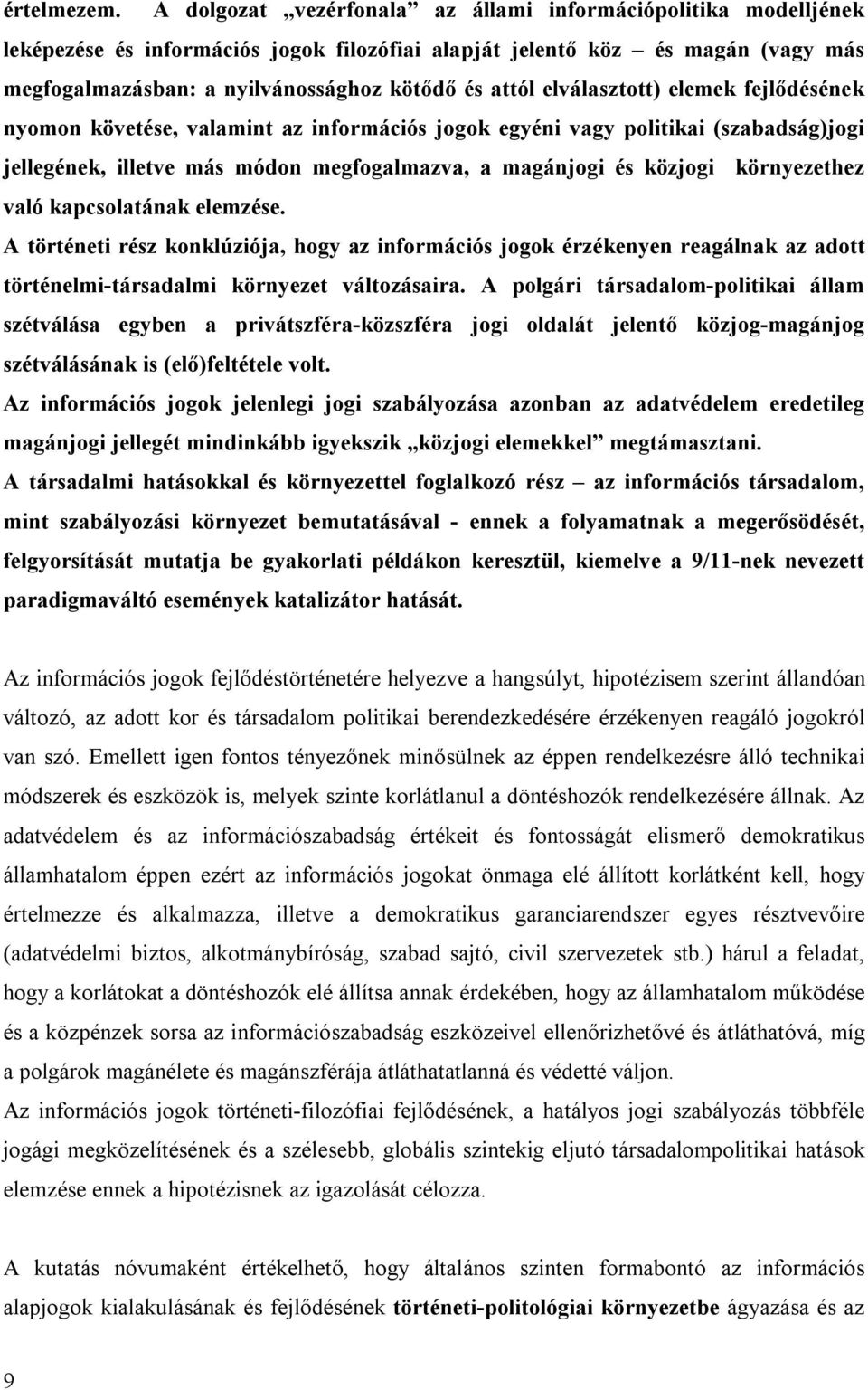 elválasztott) elemek fejlődésének nyomon követése, valamint az információs jogok egyéni vagy politikai (szabadság)jogi jellegének, illetve más módon megfogalmazva, a magánjogi és közjogi környezethez