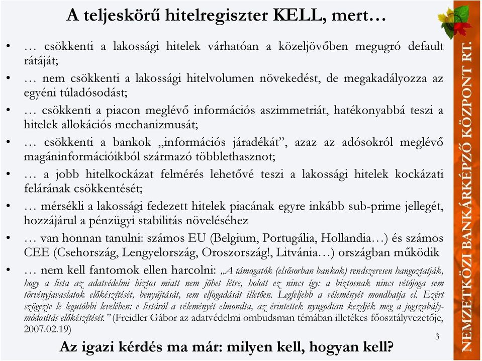 magáninformációikból származó többlethasznot; a jobb hitelkockázat felmérés lehetővé teszi a lakossági hitelek kockázati felárának csökkentését; mérsékli a lakossági fedezett hitelek piacának egyre