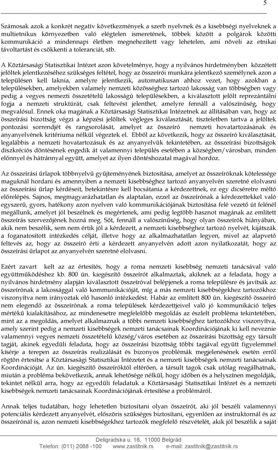 A Köztársasági Statisztikai Intézet azon követelménye, hogy a nyilvános hirdetményben közzétett jelöltek jelentkezéséhez szükséges feltétel, hogy az összeírói munkára jelentkező személynek azon a