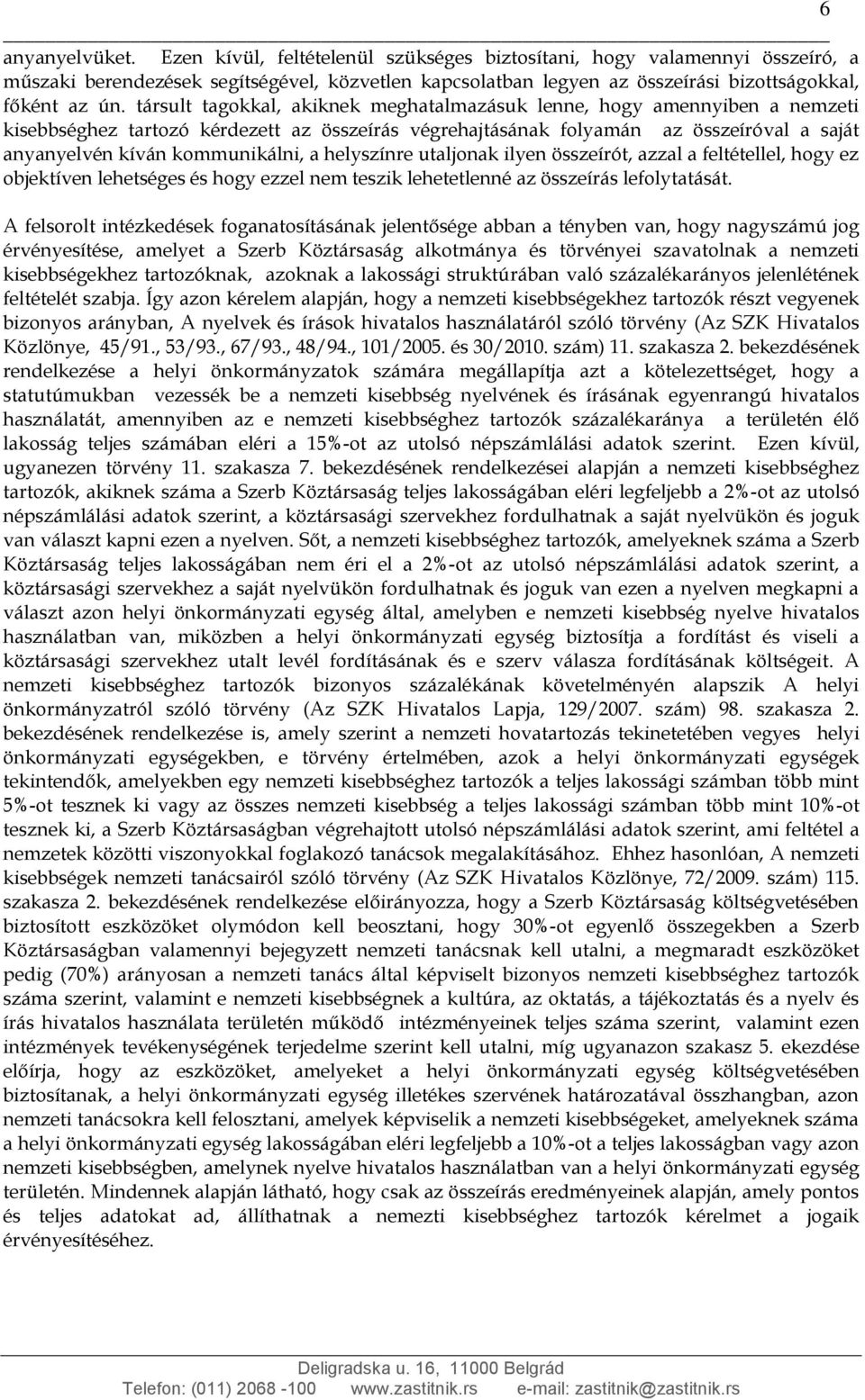 társult tagokkal, akiknek meghatalmazásuk lenne, hogy amennyiben a nemzeti kisebbséghez tartozó kérdezett az összeírás végrehajtásának folyamán az összeíróval a saját anyanyelvén kíván kommunikálni,