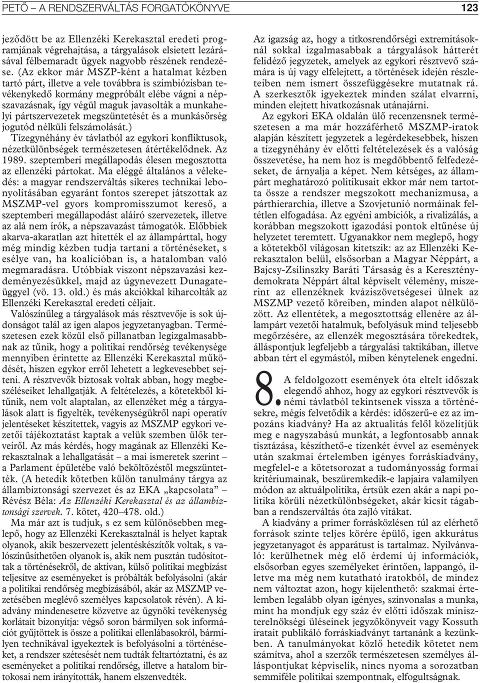 pártszervezetek megszüntetését és a munkásôrség jogutód nélküli felszámolását.) Tízegynéhány év távlatból az egykori konfliktusok, nézetkülönbségek természetesen átértékelôdnek. Az 1989.