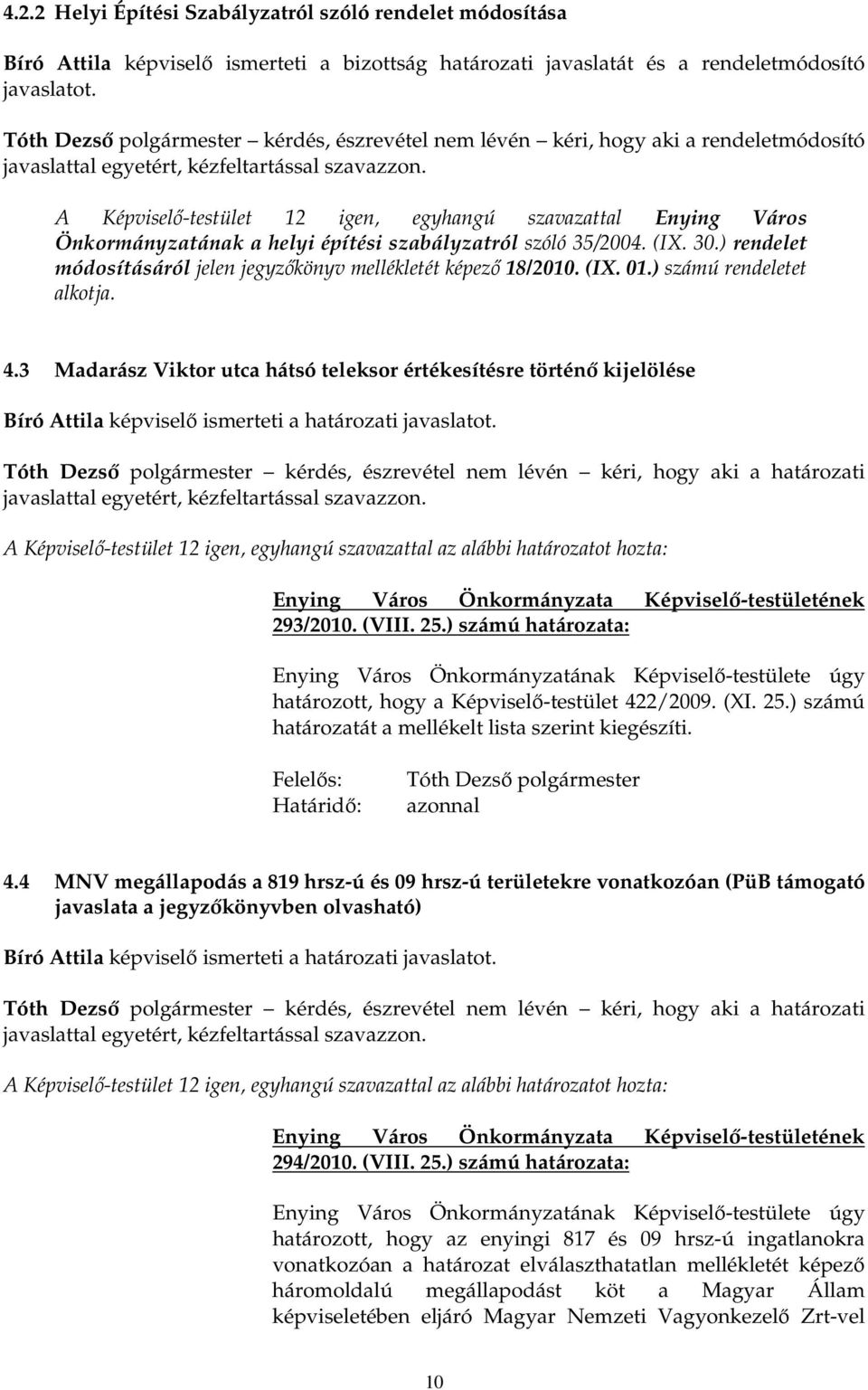 ) rendelet módosításáról jelen jegyzıkönyv mellékletét képezı 18/2010. (IX. 01.) számú rendeletet alkotja. 4.3 Madarász Viktor utca hátsó teleksor értékesítésre történı kijelölése 293/2010. (VIII. 25.