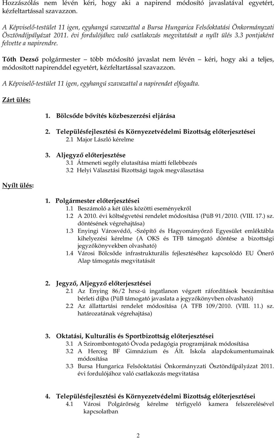 3 pontjaként felvette a napirendre. több módosító javaslat nem lévén kéri, hogy aki a teljes, módosított napirenddel egyetért, kézfeltartással szavazzon.