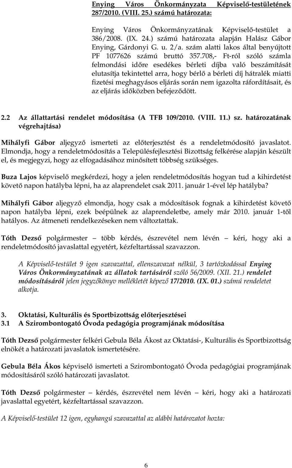 708,- Ft-ról szóló számla felmondási idıre esedékes bérleti díjba való beszámítását elutasítja tekintettel arra, hogy bérlı a bérleti díj hátralék miatti fizetési meghagyásos eljárás során nem