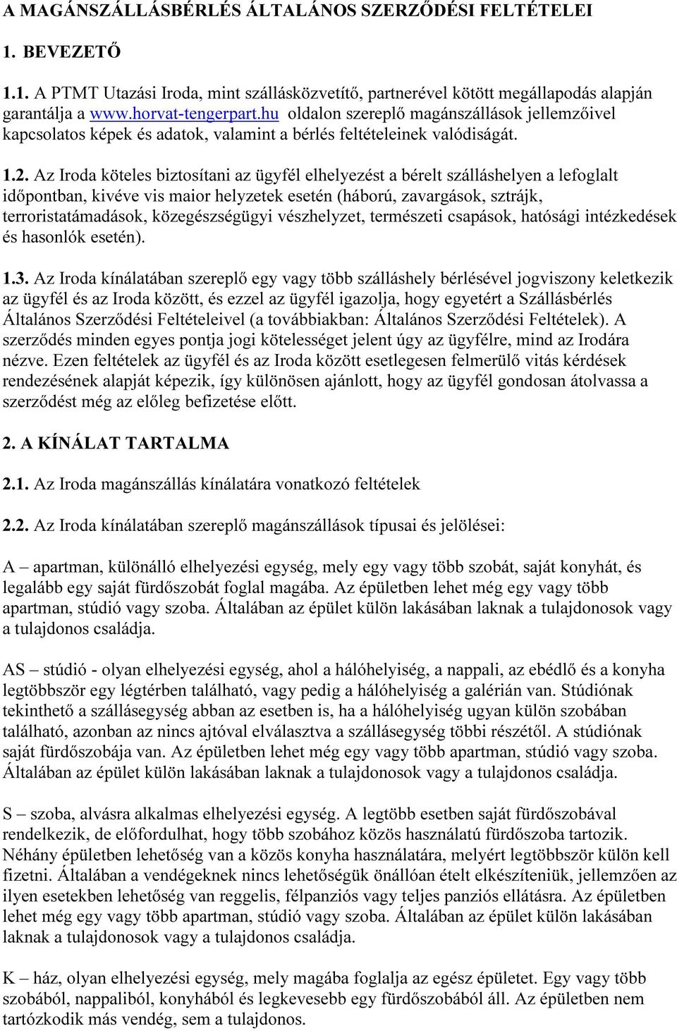 Az Iroda köteles biztosítani az ügyfél elhelyezést a bérelt szálláshelyen a lefoglalt időpontban, kivéve vis maior helyzetek esetén (háború, zavargások, sztrájk, terroristatámadások, közegészségügyi