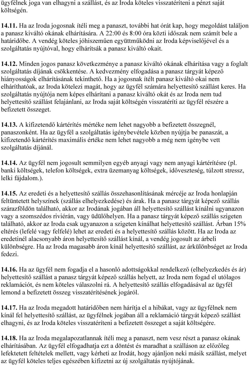 A vendég köteles jóhiszeműen együttműködni az Iroda képviselőjével és a szolgáltatás nyújtóval, hogy elhárítsák a panasz kiváltó okait. 14.12.