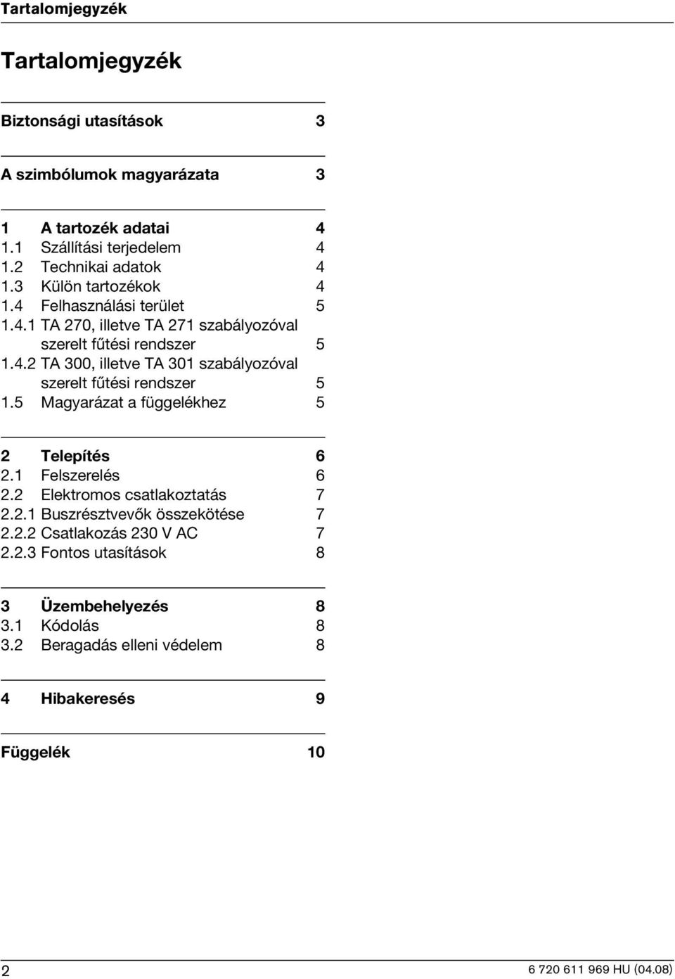 .2 TA 300, illetve TA 301 szabályozóval szerelt fûtési rendszer 5 1.5Magyarázat a függelékhez 5 2 Telepítés 6 2.1 Felszerelés 6 2.