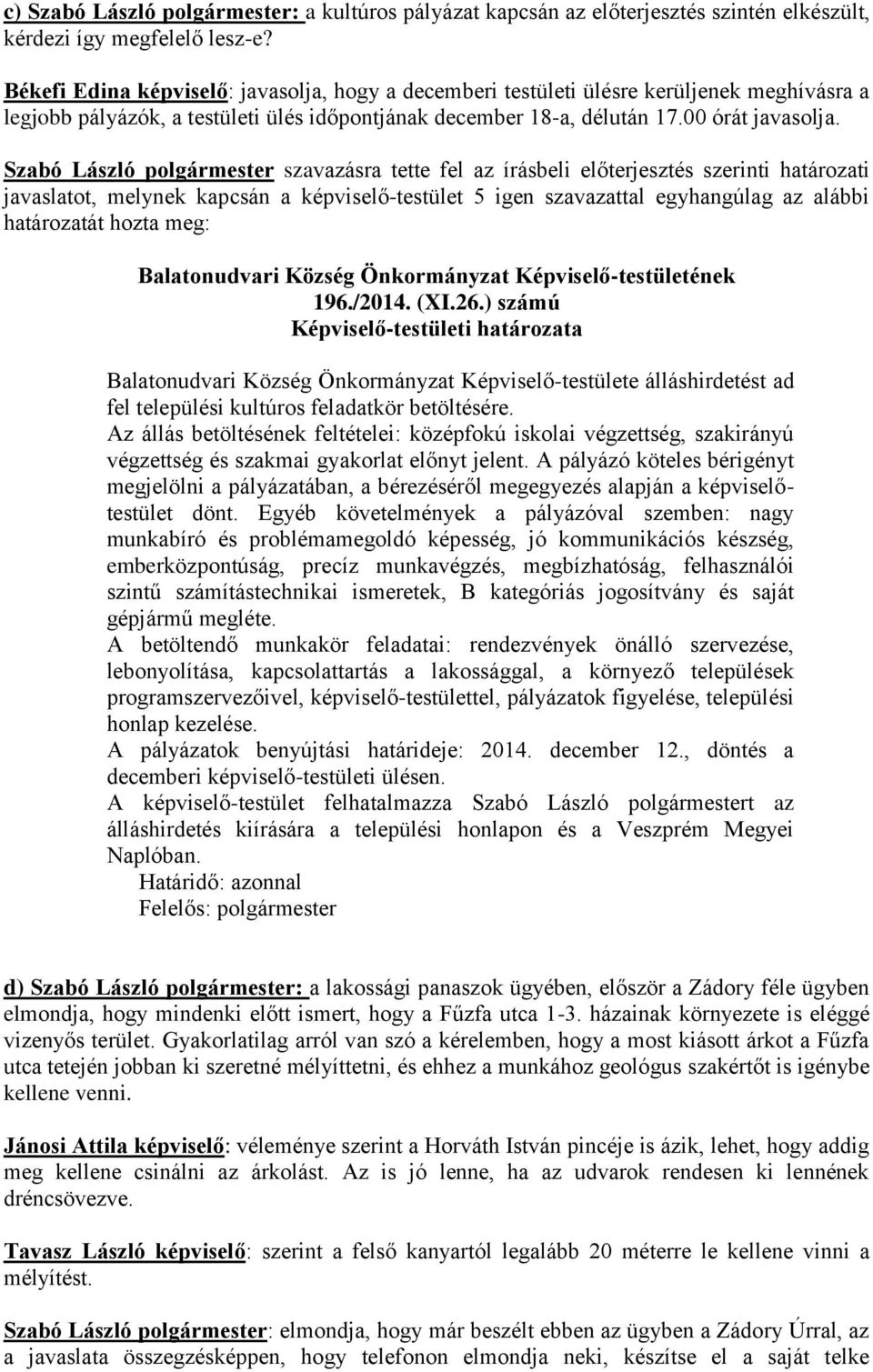 Szabó László polgármester szavazásra tette fel az írásbeli előterjesztés szerinti határozati javaslatot, melynek kapcsán a képviselő-testület 5 igen szavazattal egyhangúlag az alábbi határozatát