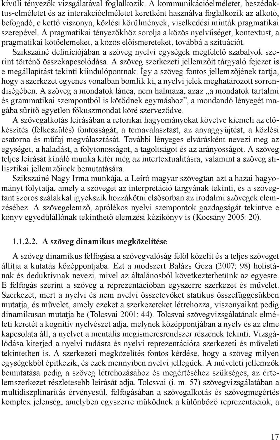 szerepével. A pragmatikai tényezőkhöz sorolja a közös nyelvűséget, kontextust, a pragmatikai kötőelemeket, a közös előismereteket, továbbá a szituációt.