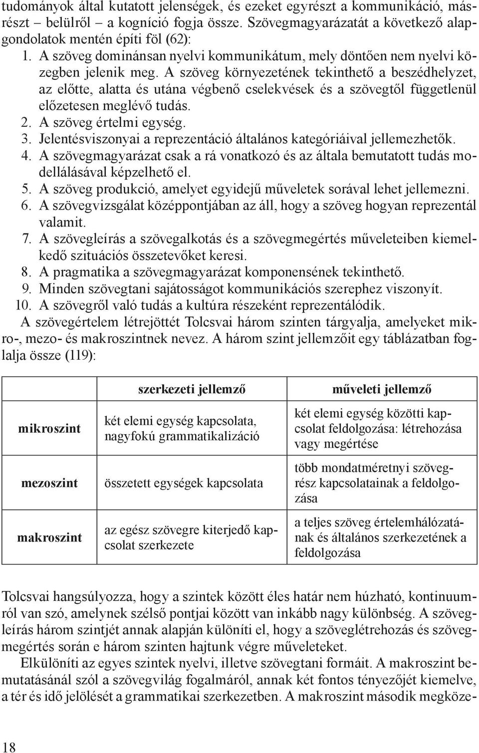 A szöveg környezetének tekinthető a beszédhelyzet, az előtte, alatta és utána végbenő cselekvések és a szövegtől függetlenül előzetesen meglévő tudás. 2. A szöveg értelmi egység. 3.