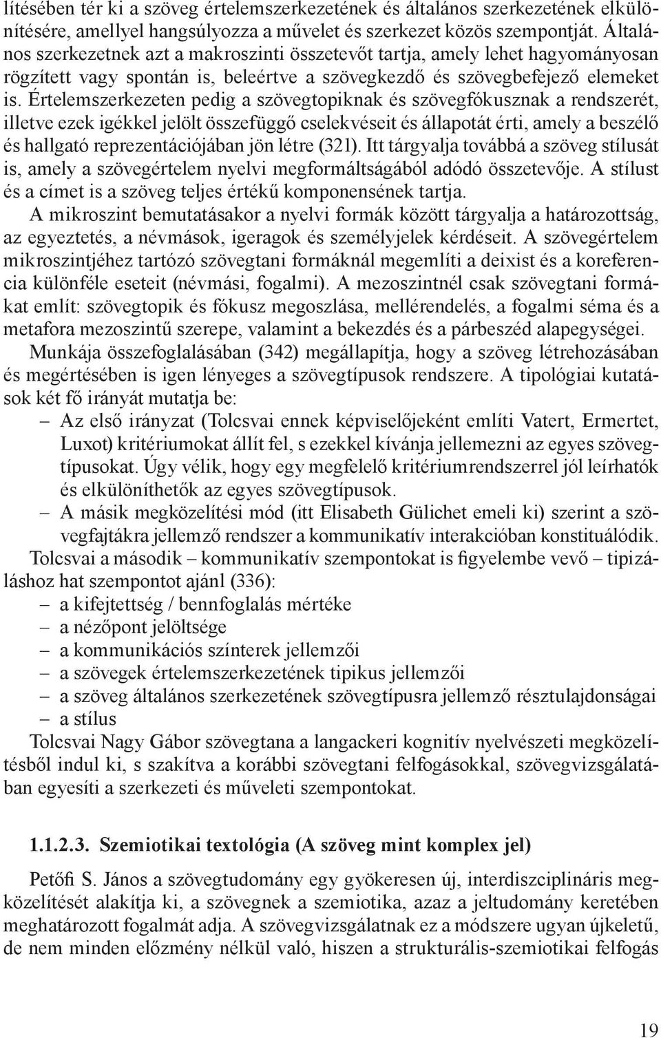 Értelemszerkezeten pedig a szövegtopiknak és szövegfókusznak a rendszerét, illetve ezek igékkel jelölt összefüggő cselekvéseit és állapotát érti, amely a beszélő és hallgató reprezentációjában jön