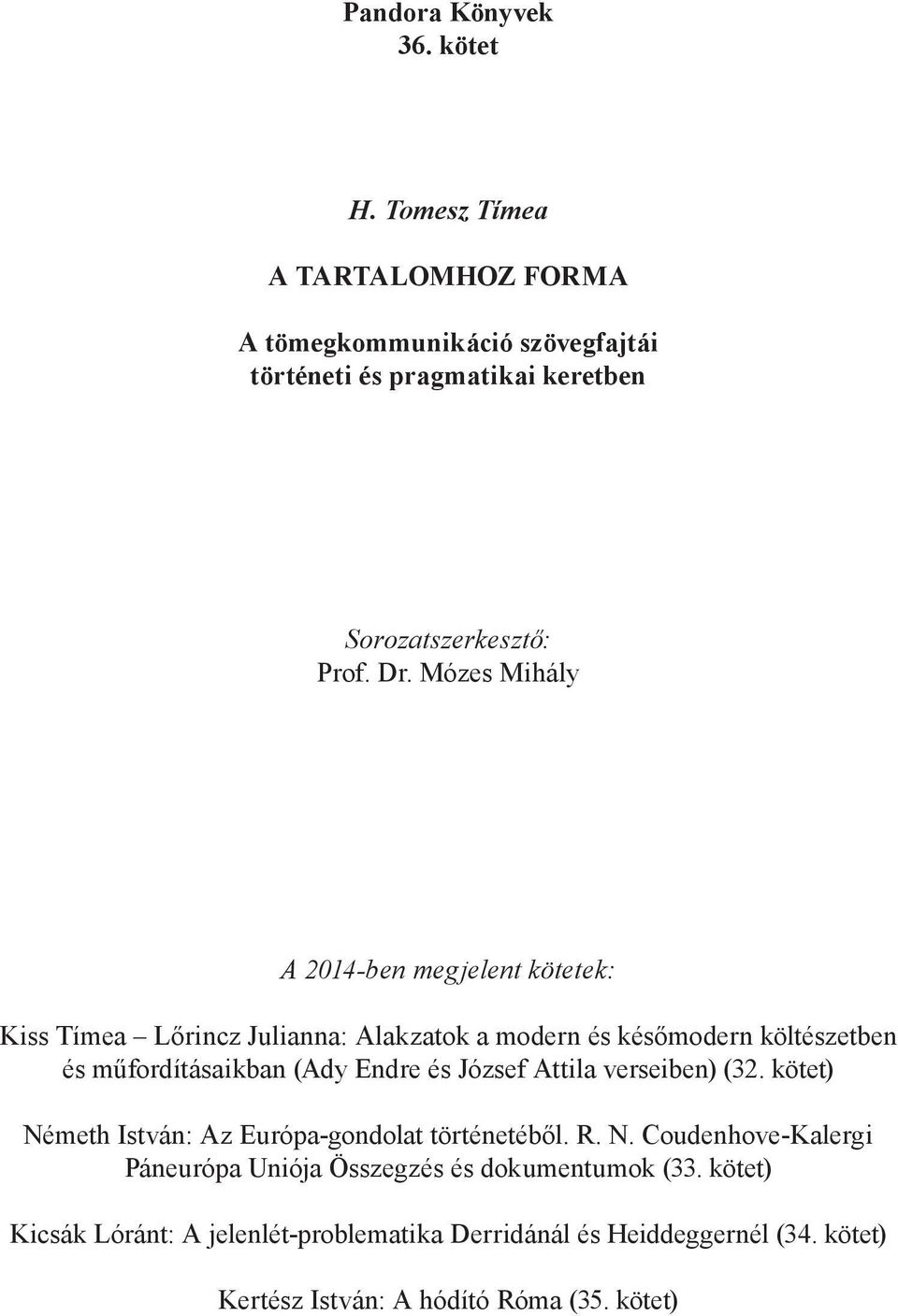 Mózes Mihály A 2014-ben megjelent kötetek: Kiss Tímea Lőrincz Julianna: Alakzatok a modern és későmodern költészetben és műfordításaikban (Ady Endre