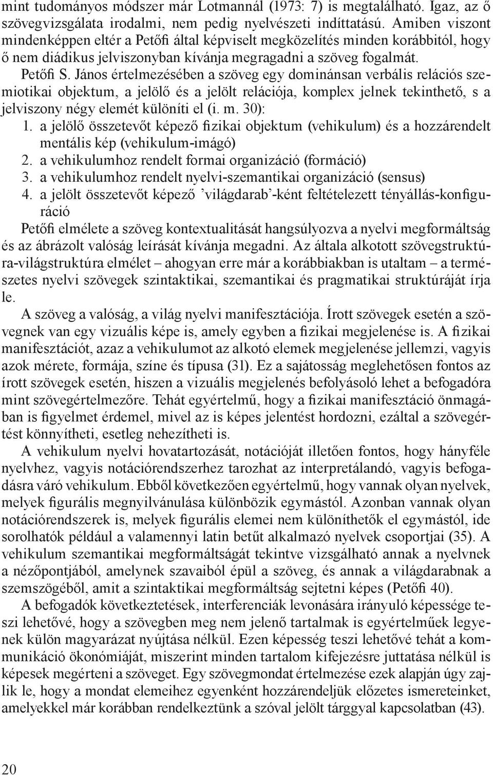 János értelmezésében a szöveg egy dominánsan verbális relációs szemiotikai objektum, a jelölő és a jelölt relációja, komplex jelnek tekinthető, s a jelviszony négy elemét különíti el (i. m. 30): 1.