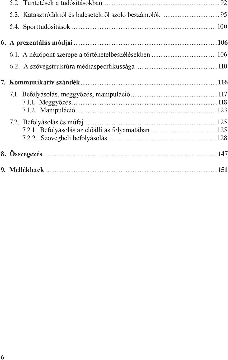 Kommunikatív szándék...116 7.1. Befolyásolás, meggyőzés, manipuláció...117 7.1.1. Meggyőzés...118 7.1.2. Manipuláció... 123 7.2. Befolyásolás és műfaj.