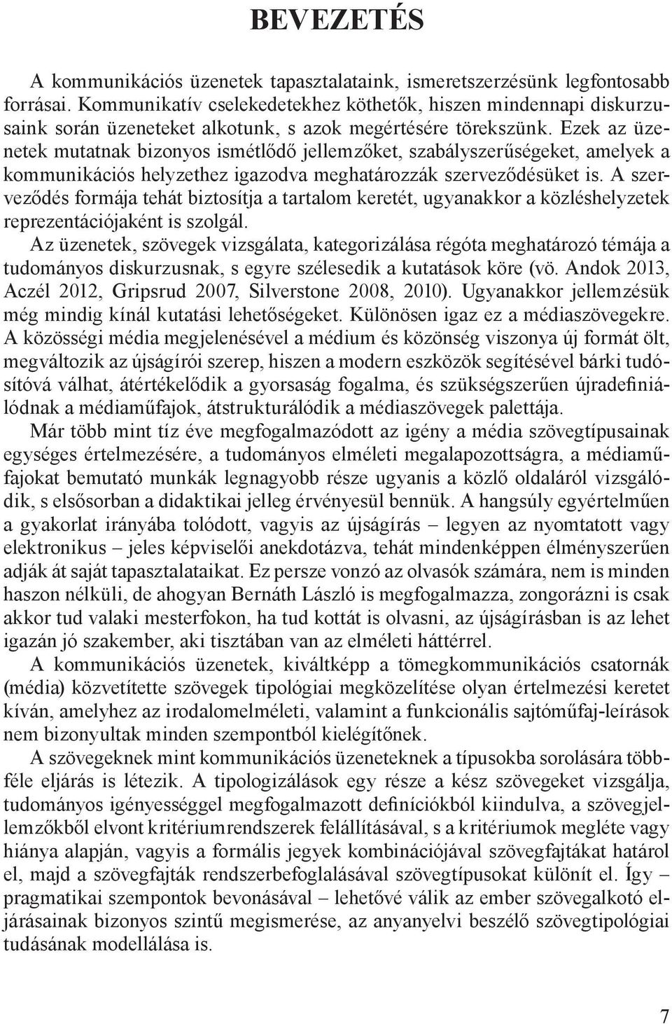 Ezek az üzenetek mutatnak bizonyos ismétlődő jellemzőket, szabályszerűségeket, amelyek a kommunikációs helyzethez igazodva meghatározzák szerveződésüket is.