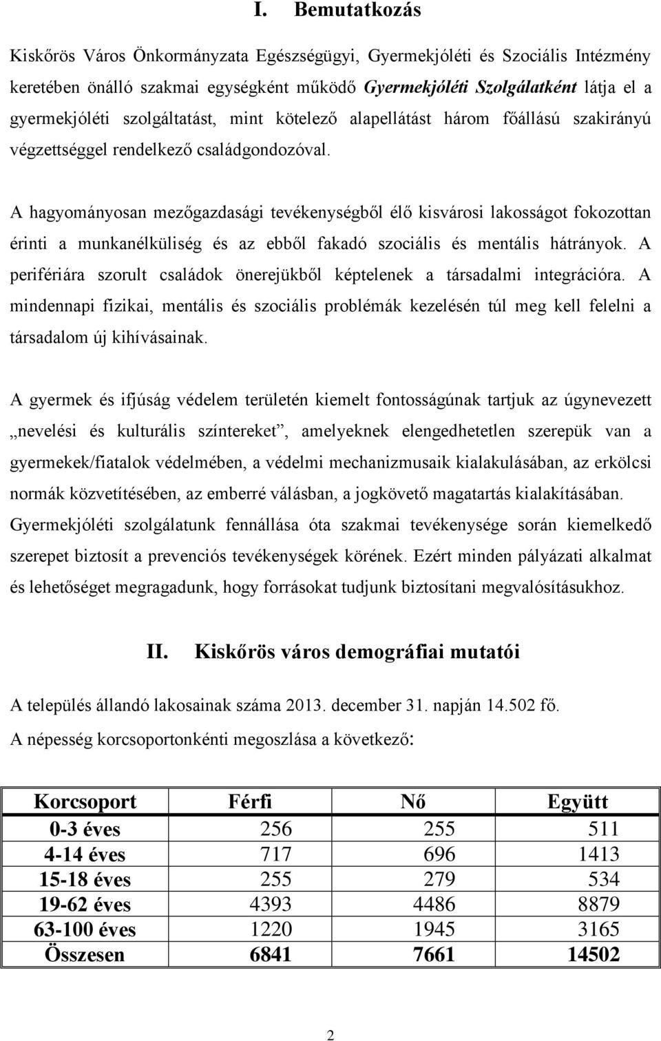 A hagyományosan mezőgazdasági tevékenységből élő kisvárosi lakosságot fokozottan érinti a munkanélküliség és az ebből fakadó szociális és mentális hátrányok.