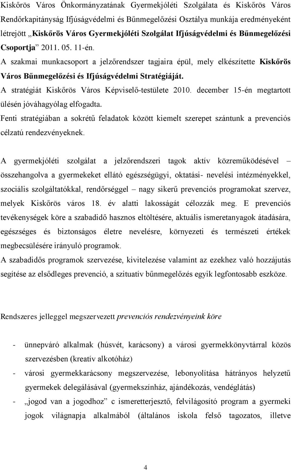 A szakmai munkacsoport a jelzőrendszer tagjaira épül, mely elkészítette Kiskőrös Város Bűnmegelőzési és Ifjúságvédelmi Stratégiáját. A stratégiát Kiskőrös Város Képviselő-testülete 2010.