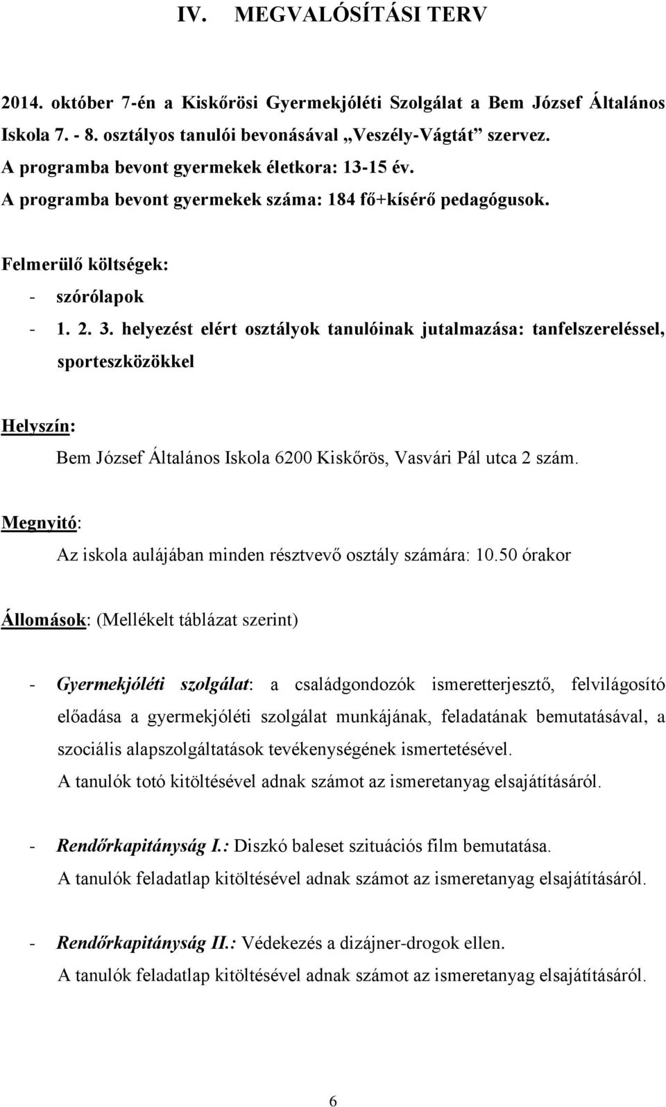 helyezést elért osztályok tanulóinak jutalmazása: tanfelszereléssel, sporteszközökkel Helyszín: Bem József Általános Iskola 6200 Kiskőrös, Vasvári Pál utca 2 szám.