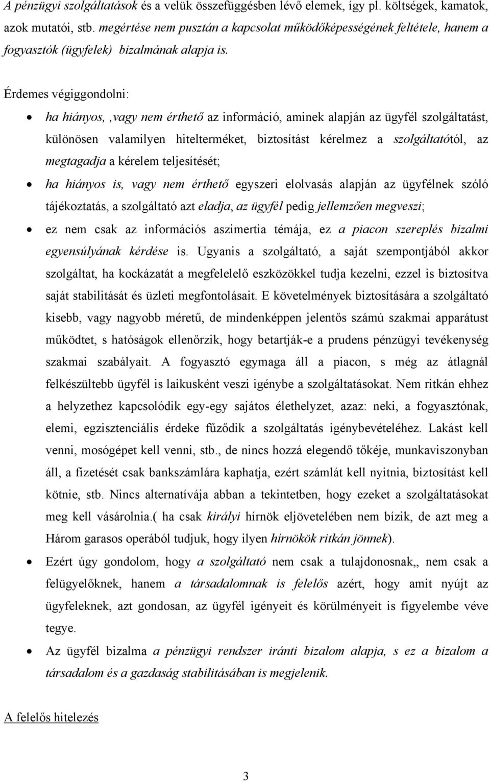 Érdemes végiggondolni: ha hiányos,,vagy nem érthető az információ, aminek alapján az ügyfél szolgáltatást, különösen valamilyen hitelterméket, biztosítást kérelmez a szolgáltatótól, az megtagadja a