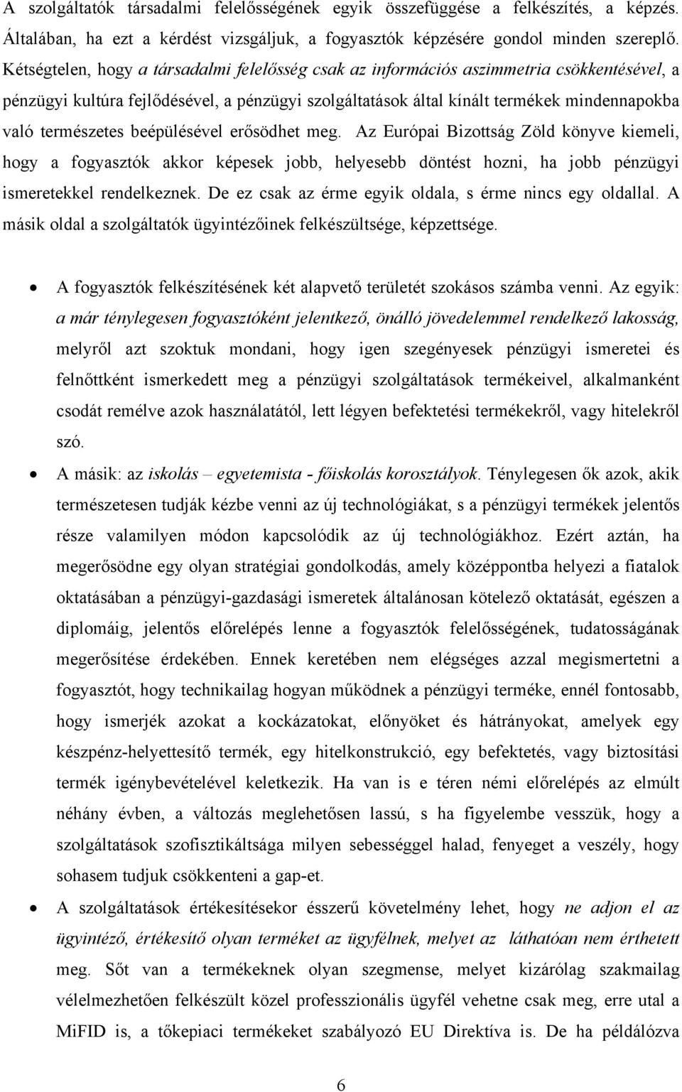 természetes beépülésével erősödhet meg. Az Európai Bizottság Zöld könyve kiemeli, hogy a fogyasztók akkor képesek jobb, helyesebb döntést hozni, ha jobb pénzügyi ismeretekkel rendelkeznek.