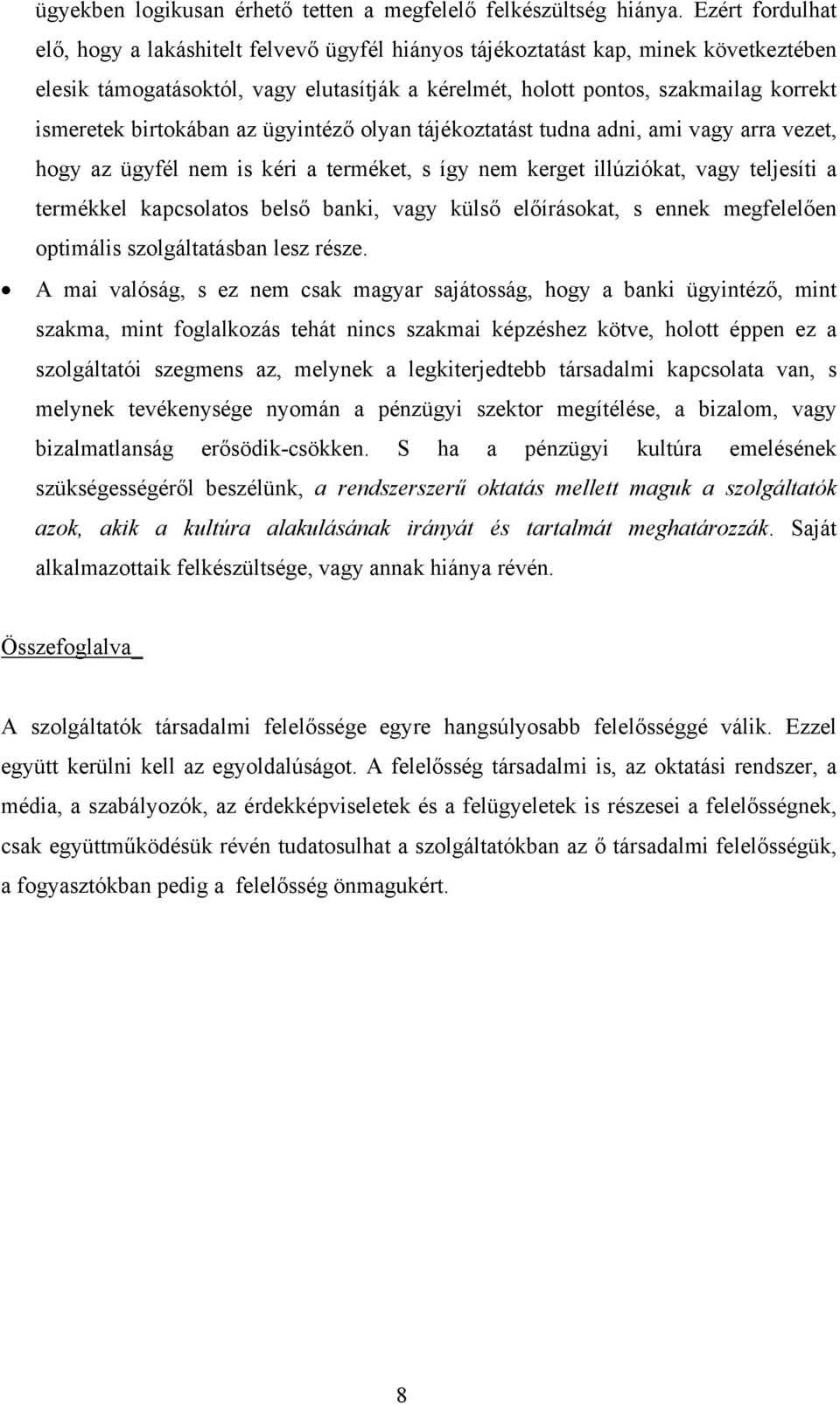 birtokában az ügyintéző olyan tájékoztatást tudna adni, ami vagy arra vezet, hogy az ügyfél nem is kéri a terméket, s így nem kerget illúziókat, vagy teljesíti a termékkel kapcsolatos belső banki,