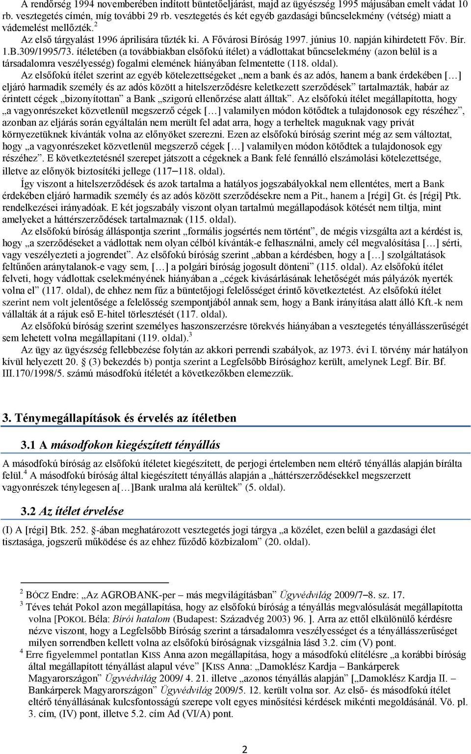 ítéletében (a továbbiakban elsőfokú ítélet) a vádlottakat bűncselekmény (azon belül is a társadalomra veszélyesség) fogalmi elemének hiányában felmentette (118. oldal).