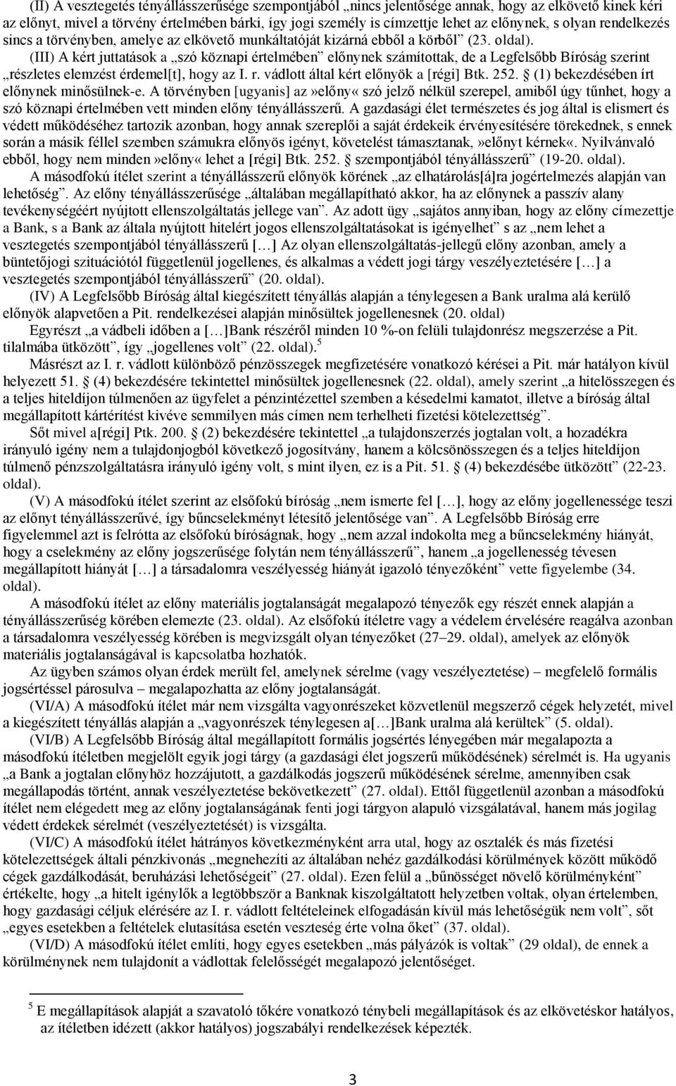 (III) A kért juttatások a szó köznapi értelmében előnynek számítottak, de a Legfelsőbb Bíróság szerint részletes elemzést érdemel[t], hogy az I. r. vádlott által kért előnyök a [régi] Btk. 252.