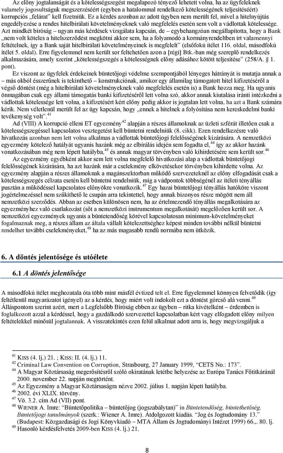 Ez a kérdés azonban az adott ügyben nem merült fel, mivel a hitelnyújtás engedélyezése a rendes hitelbírálati követelményeknek való megfelelés esetén sem volt a vádlottak kötelessége.