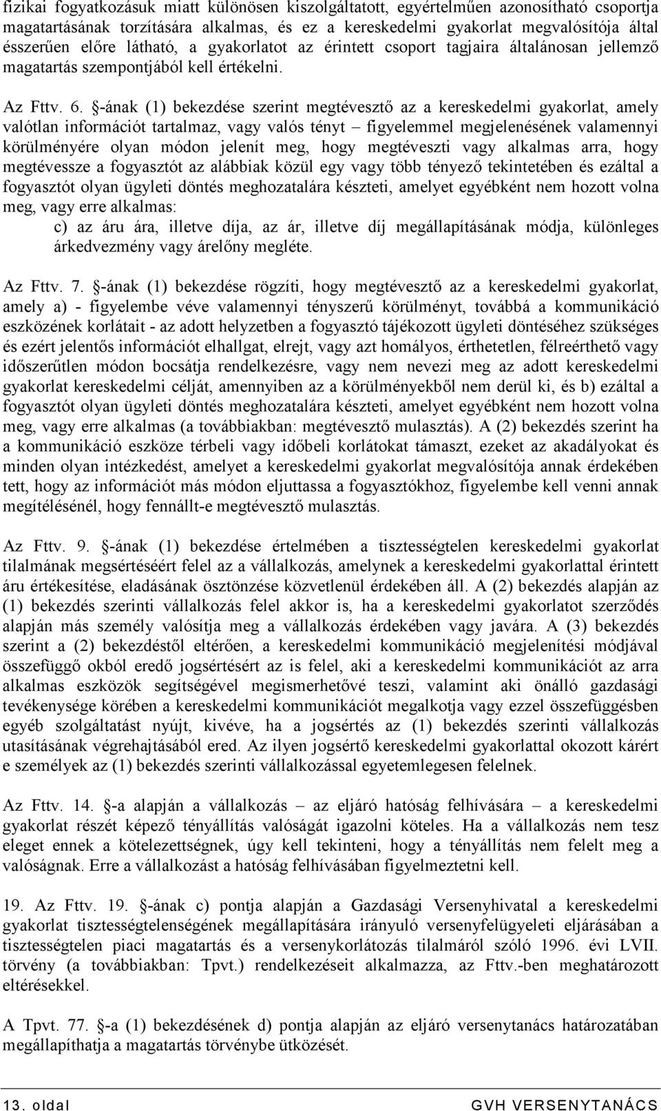 -ának (1) bekezdése szerint megtévesztı az a kereskedelmi gyakorlat, amely valótlan információt tartalmaz, vagy valós tényt figyelemmel megjelenésének valamennyi körülményére olyan módon jelenít meg,