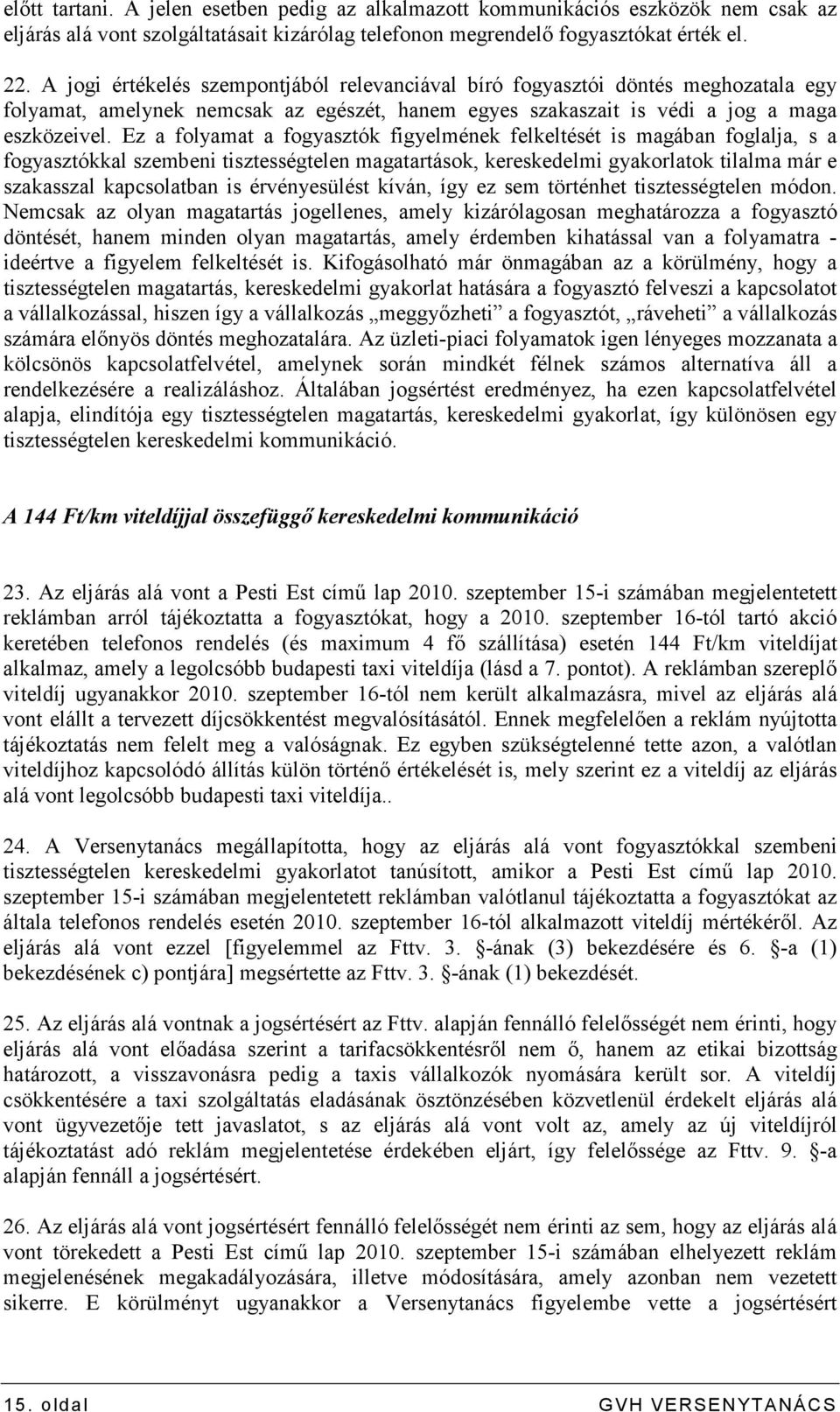 Ez a folyamat a fogyasztók figyelmének felkeltését is magában foglalja, s a fogyasztókkal szembeni tisztességtelen magatartások, kereskedelmi gyakorlatok tilalma már e szakasszal kapcsolatban is