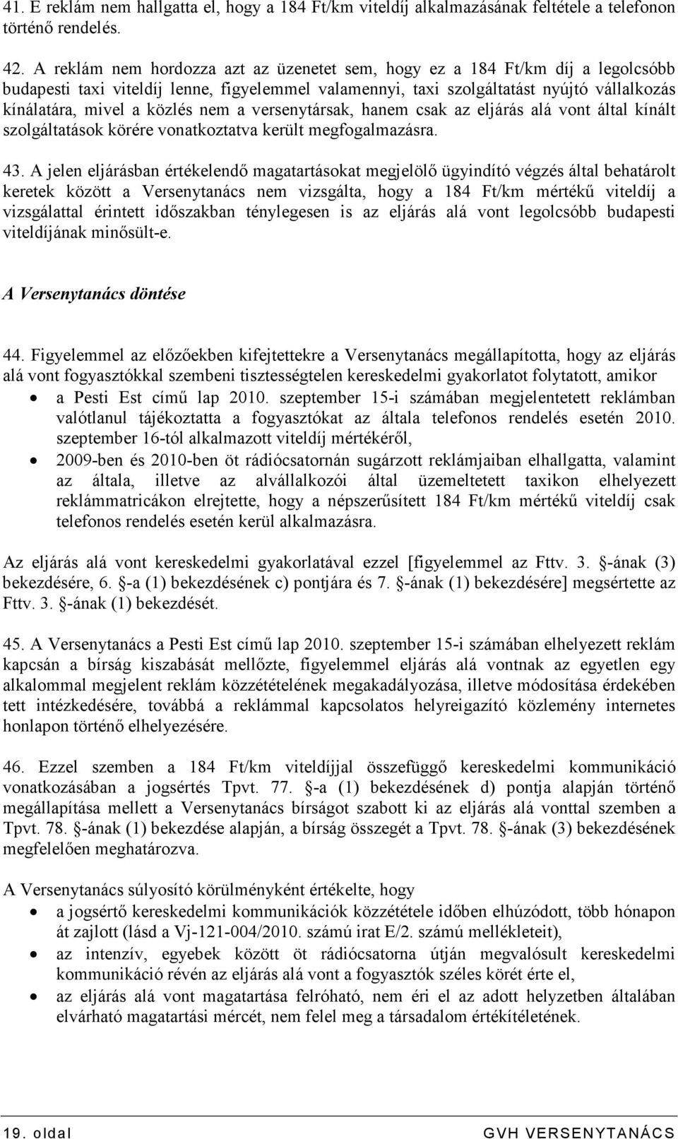 nem a versenytársak, hanem csak az eljárás alá vont által kínált szolgáltatások körére vonatkoztatva került megfogalmazásra. 43.