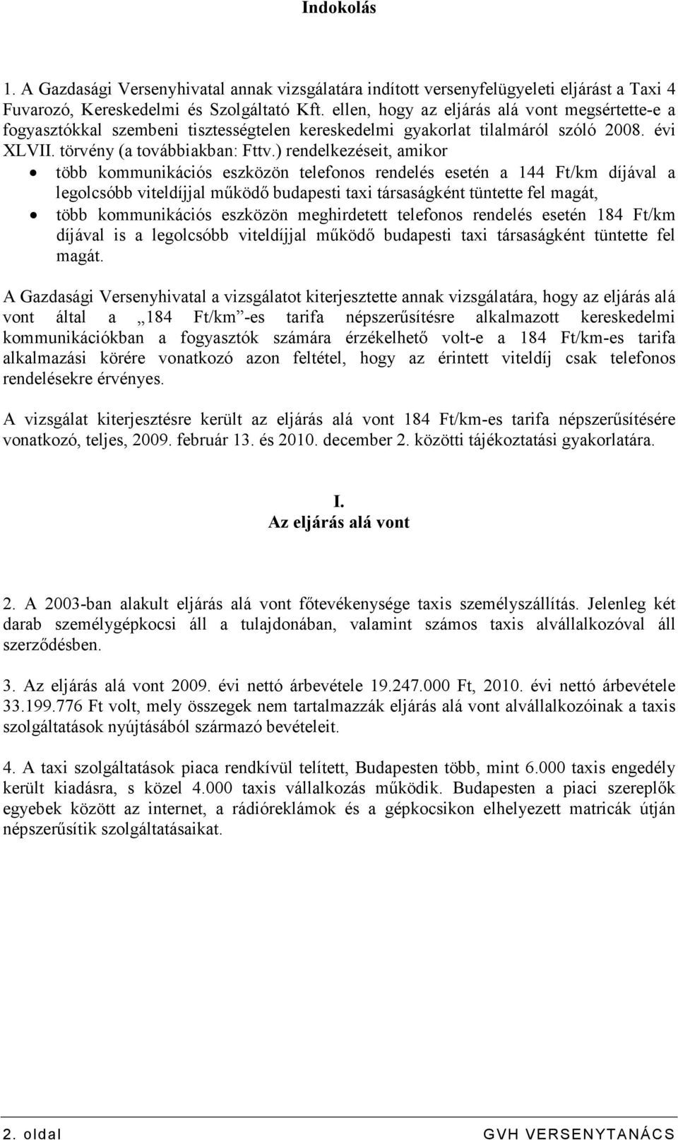 ) rendelkezéseit, amikor több kommunikációs eszközön telefonos rendelés esetén a 144 Ft/km díjával a legolcsóbb viteldíjjal mőködı budapesti taxi társaságként tüntette fel magát, több kommunikációs