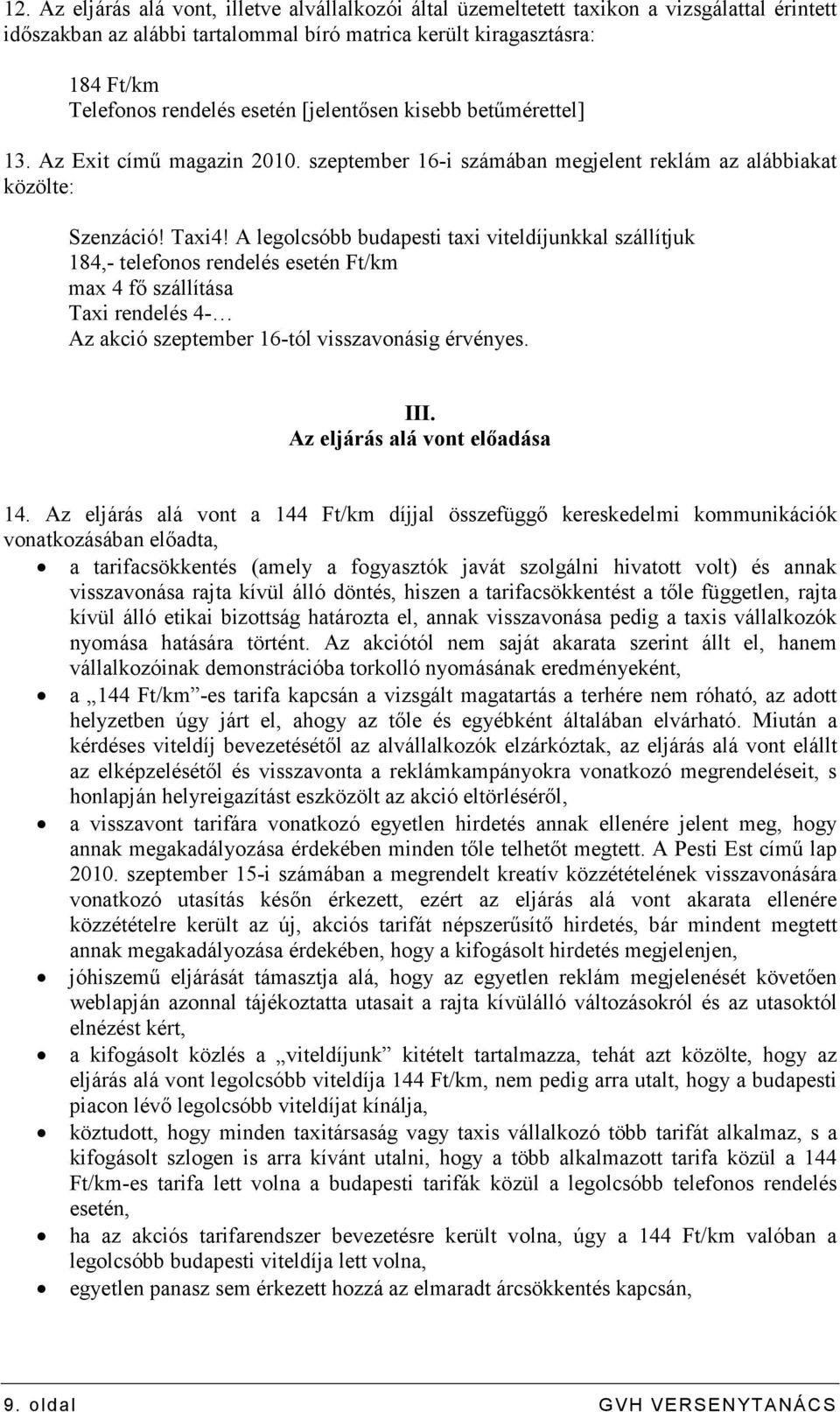 A legolcsóbb budapesti taxi viteldíjunkkal szállítjuk 184,- telefonos rendelés esetén Ft/km max 4 fı szállítása Taxi rendelés 4- Az akció szeptember 16-tól visszavonásig érvényes. III.