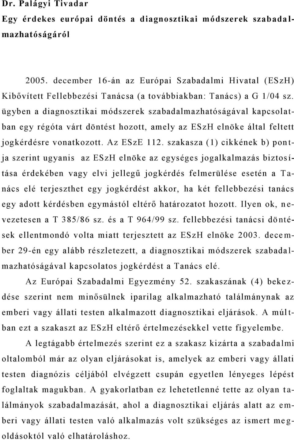 ügyben a diagnosztikai módszer ek szabadalmazhatóságával kapcsola t- ban egy régóta várt döntést hozott, amely az ESzH elnöke által feltett jogkérdésre vonatkozott. Az ESzE 112.