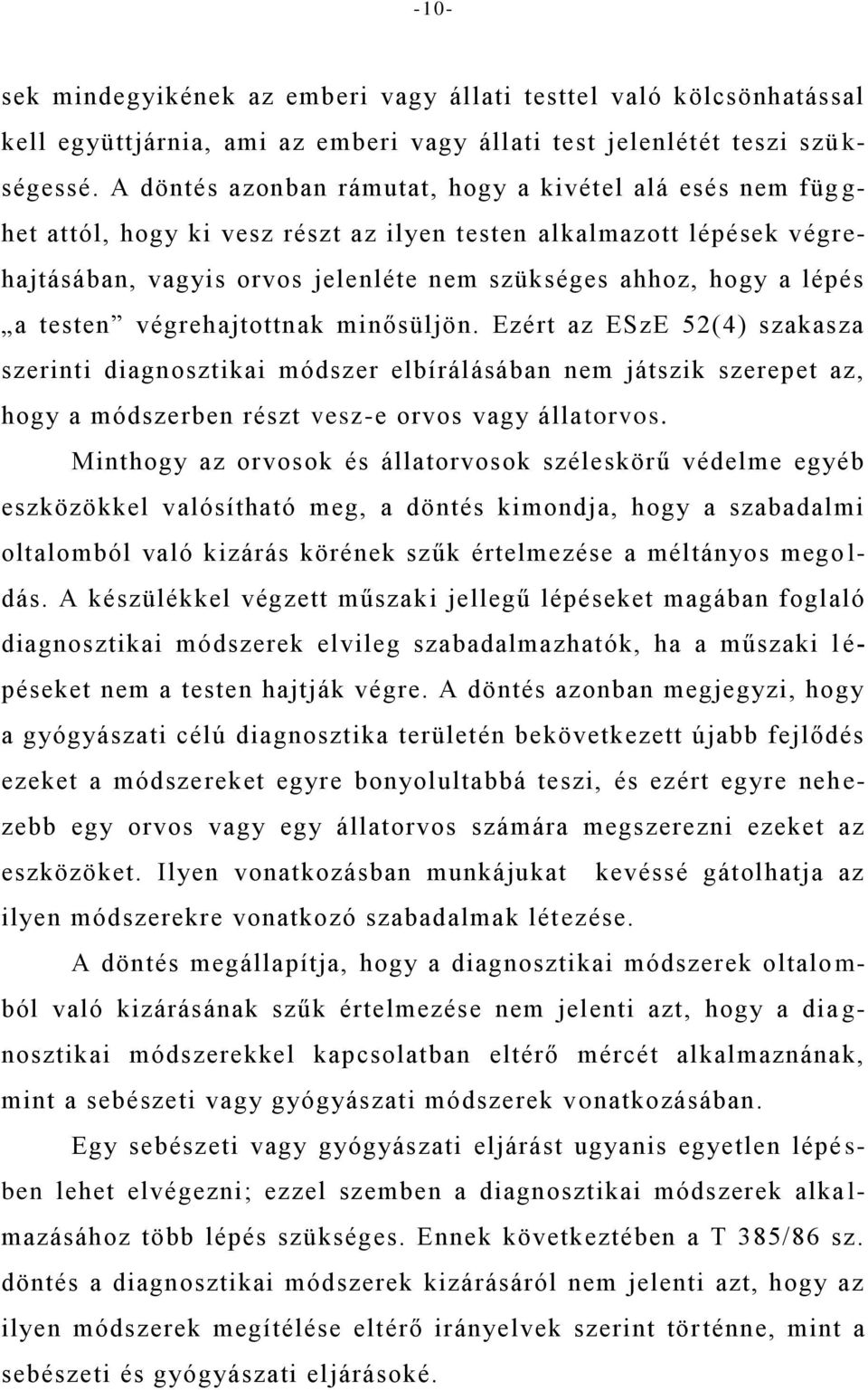 lépés a testen végrehajtottnak minősüljön. Ezért az ESzE 52(4) szakasza szerinti diagnosztikai módszer elbírálásában nem játszik szerepet az, hogy a módszerben részt vesz-e orvos vagy állatorvos.