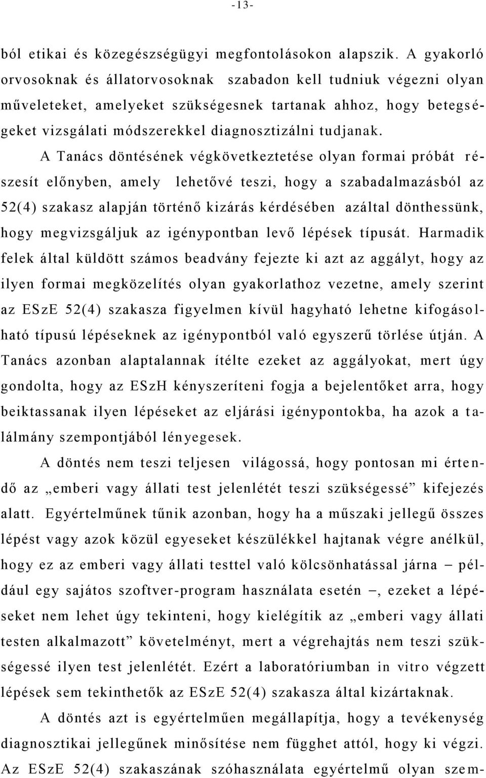 A Tanács döntésének végkövetkeztetése olyan formai próbát r é- szesít előnyben, amely lehetővé teszi, hogy a szabadalmazásból az 52(4) szakasz alapján történő kizárás kérdésében azáltal dönthessünk,