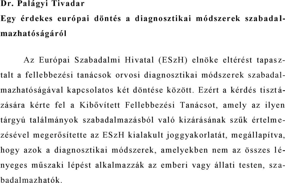 Ezért a kérdés tiszt á- zására kérte fel a Kibővített Fellebbezési Tanácsot, amely az ilyen tárgyú találmányok szabadalmazásból való kizárásának szűk értelm e-