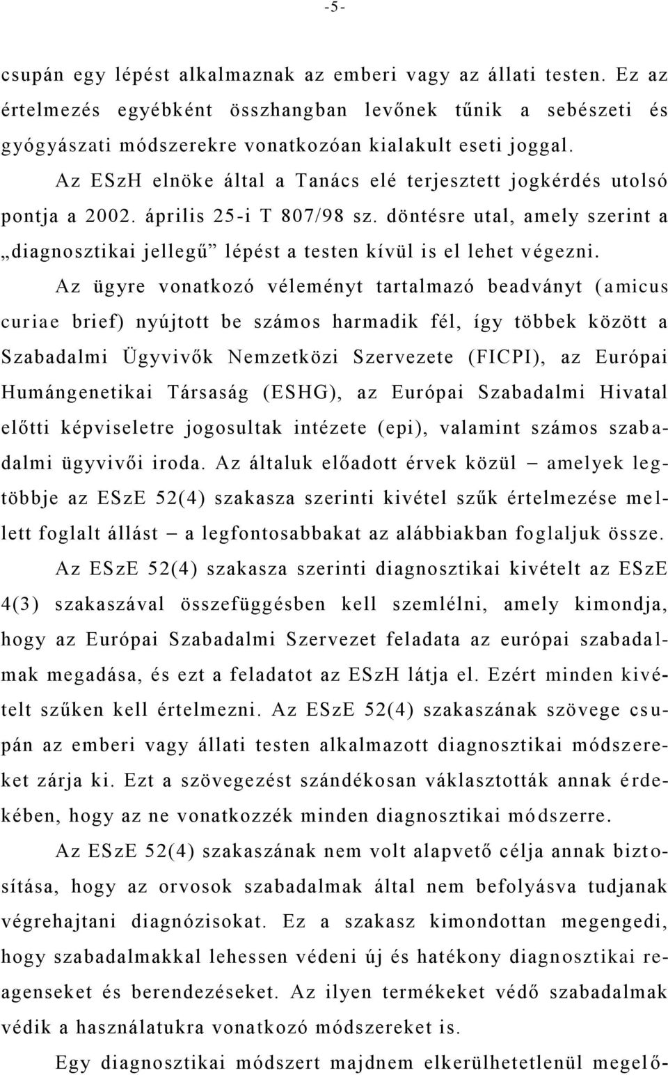 Az ügyre vonatkozó véleményt tartalmazó beadványt ( amicus curiae brief) nyújtott be számos harmadik fél, így többek között a Szabadalmi Ügyvivők Nemzetközi Szervezete (FICPI), az Európai