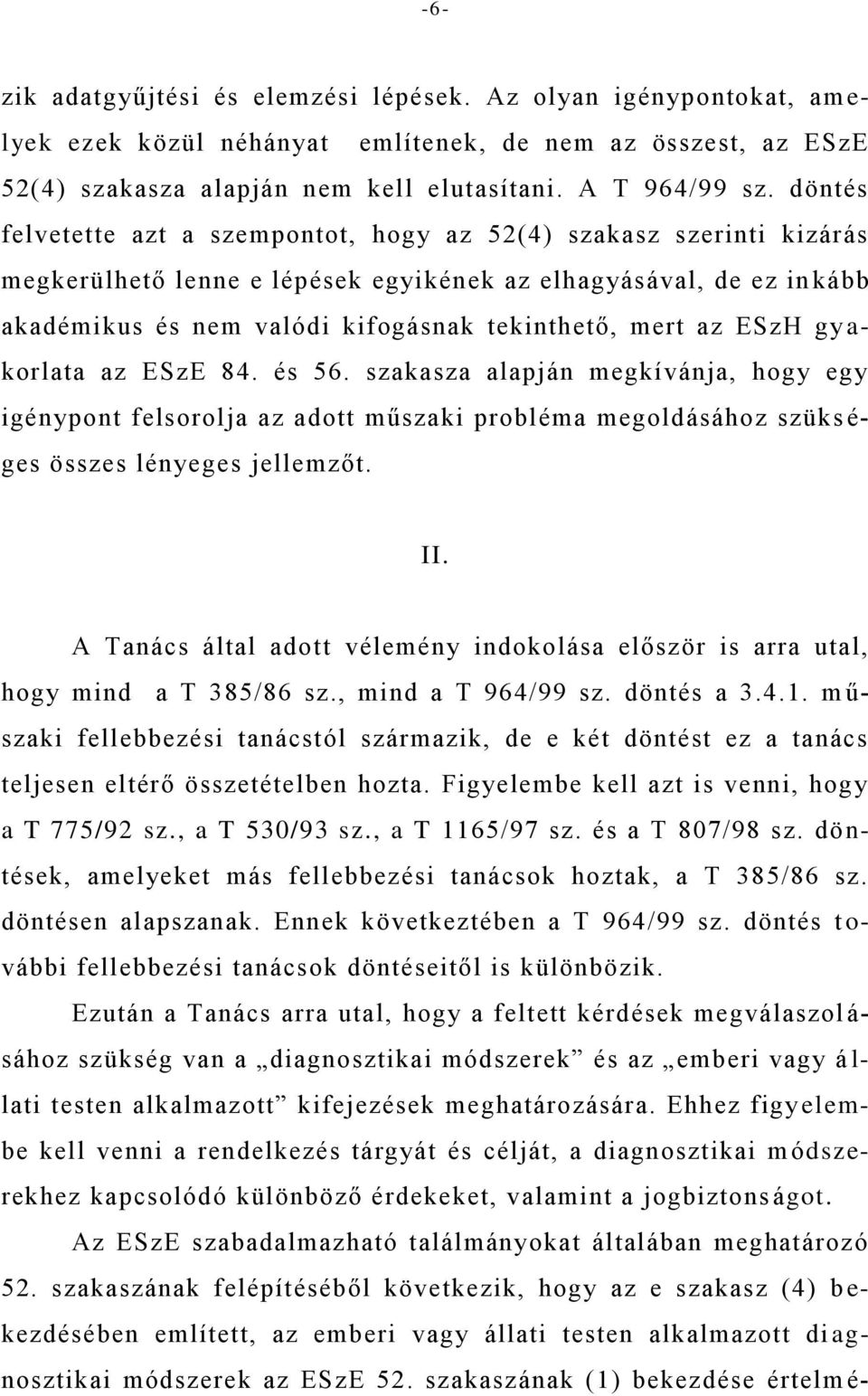 az ESzH gy a- korlata az ESzE 84. és 56. szakasza alapján megkívánja, hogy egy igénypont felsorolja az adott műszaki probléma megoldásához szüks é- ges összes lényeges jellemzőt. II.