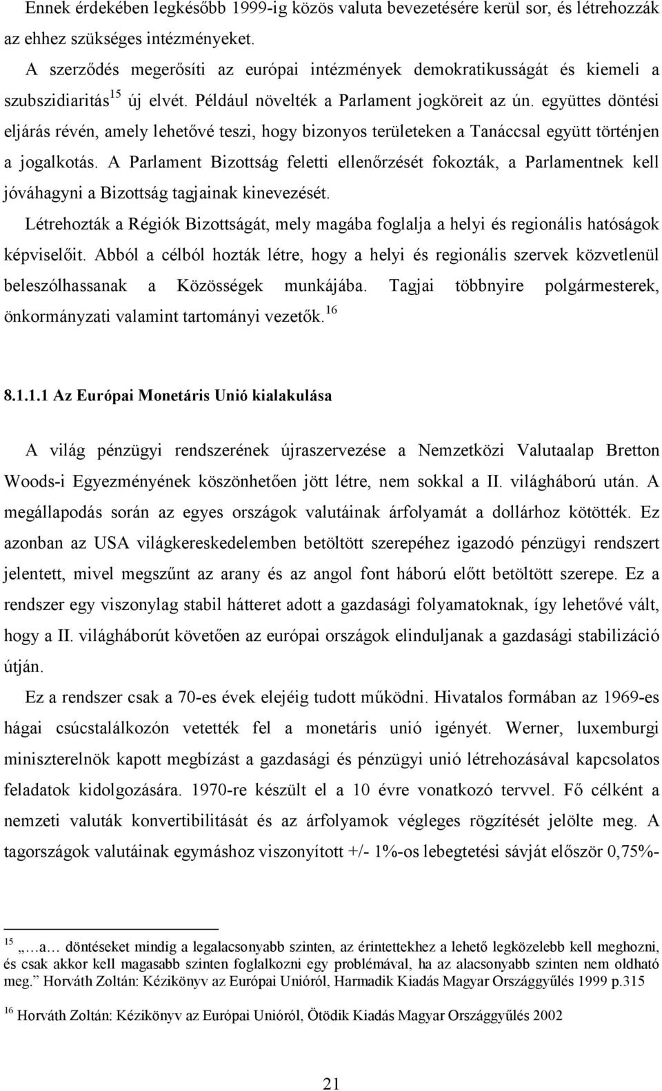 együttes döntési eljárás révén, amely lehetővé teszi, hogy bizonyos területeken a Tanáccsal együtt történjen a jogalkotás.