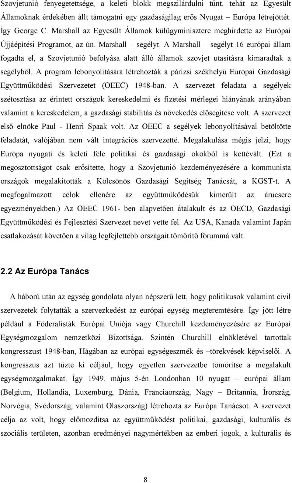 A Marshall segélyt 16 európai állam fogadta el, a Szovjetunió befolyása alatt álló államok szovjet utasításra kimaradtak a segélyből.