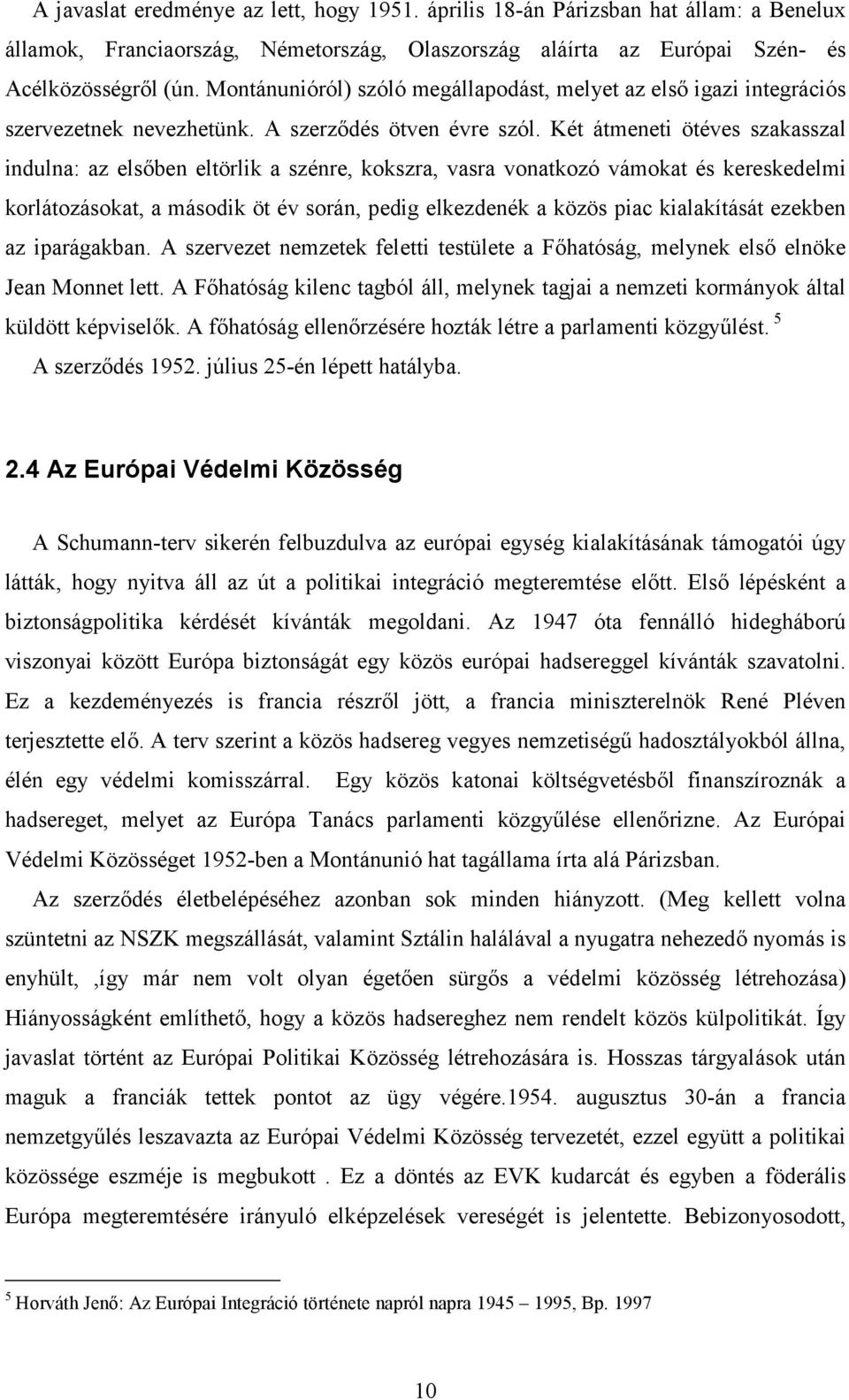 Két átmeneti ötéves szakasszal indulna: az elsőben eltörlik a szénre, kokszra, vasra vonatkozó vámokat és kereskedelmi korlátozásokat, a második öt év során, pedig elkezdenék a közös piac