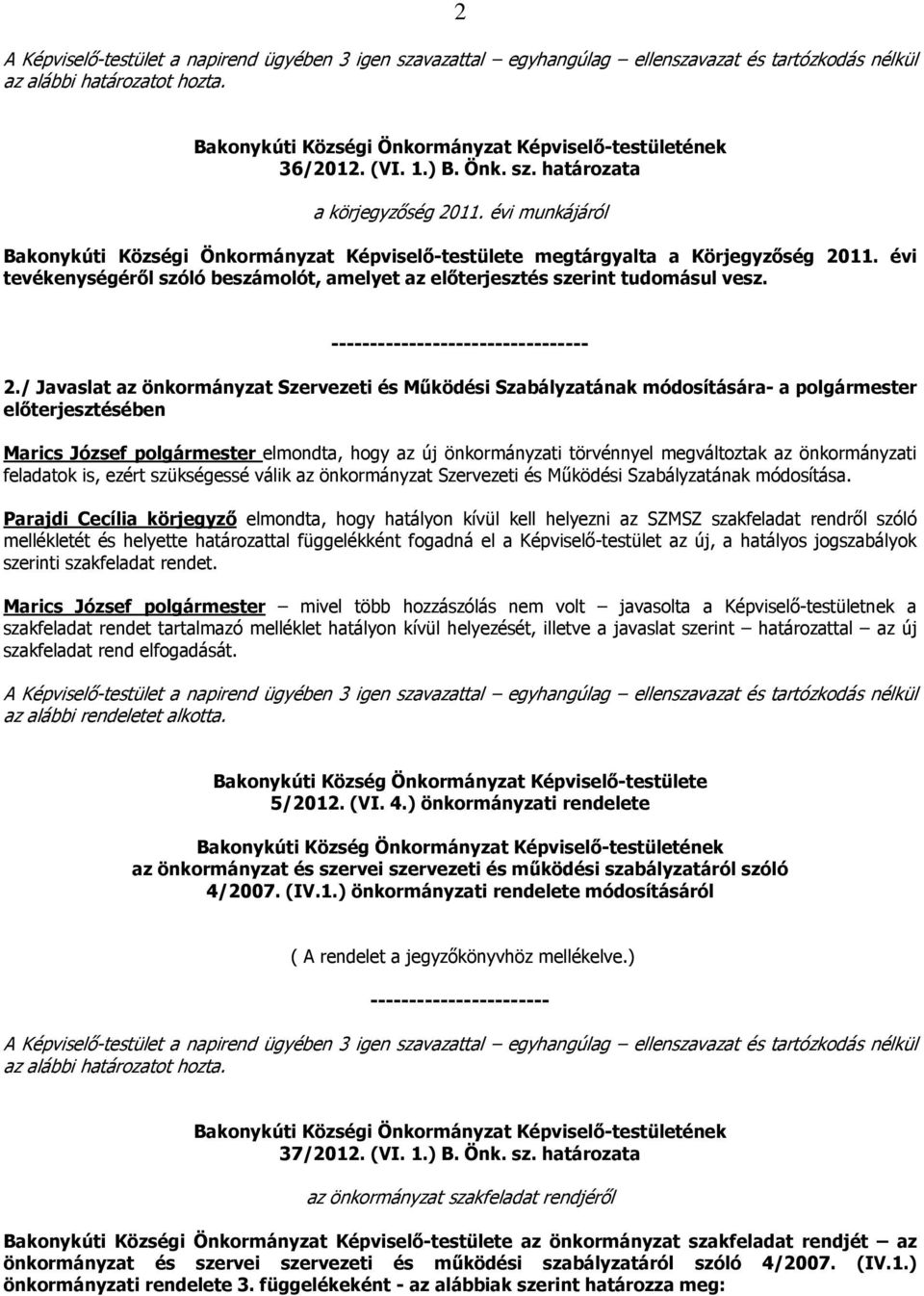 / Javaslat az önkormányzat Szervezeti és Működési Szabályzatának módosítására- a polgármester előterjesztésében Marics József polgármester elmondta, hogy az új önkormányzati törvénnyel megváltoztak