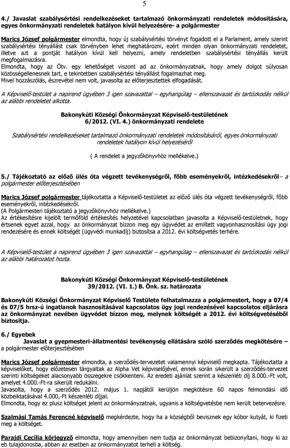 a pontját hatályon kívül kell helyezni, amely rendeletben szabálysértési tényállás került megfogalmazásra. Elmondta, hogy az Ötv.