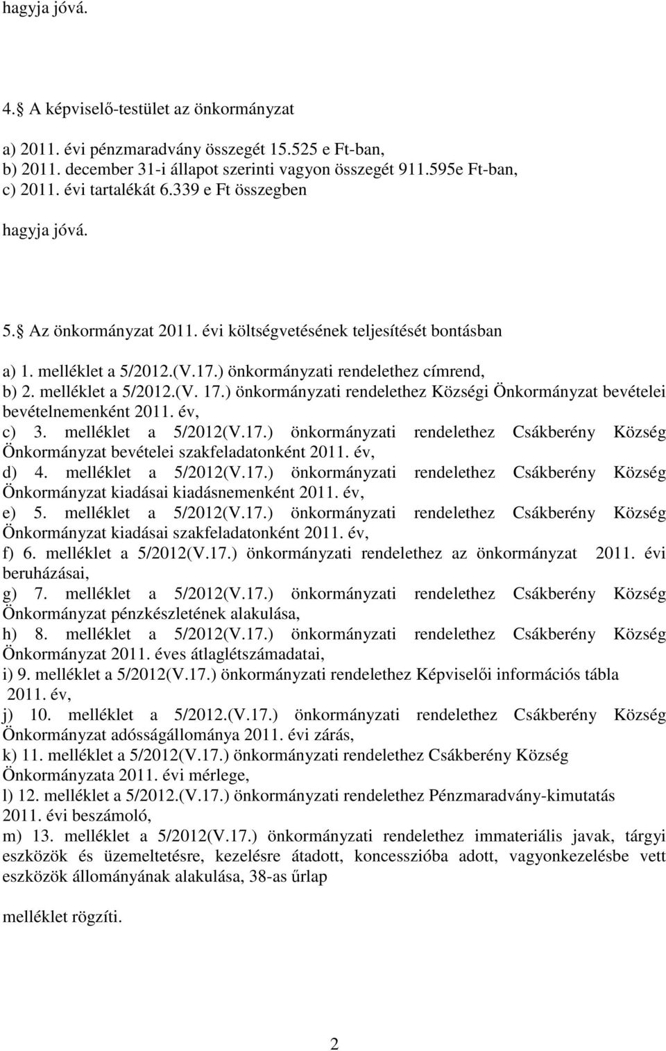 melléklet a 5/2012.(V. 17.) önkormányzati rendelethez Községi Önkormányzat bevételei bevételnemenként 2011. év, c) 3. melléklet a 5/2012(V.17.) önkormányzati rendelethez Csákberény Község Önkormányzat bevételei szakfeladatonként 2011.