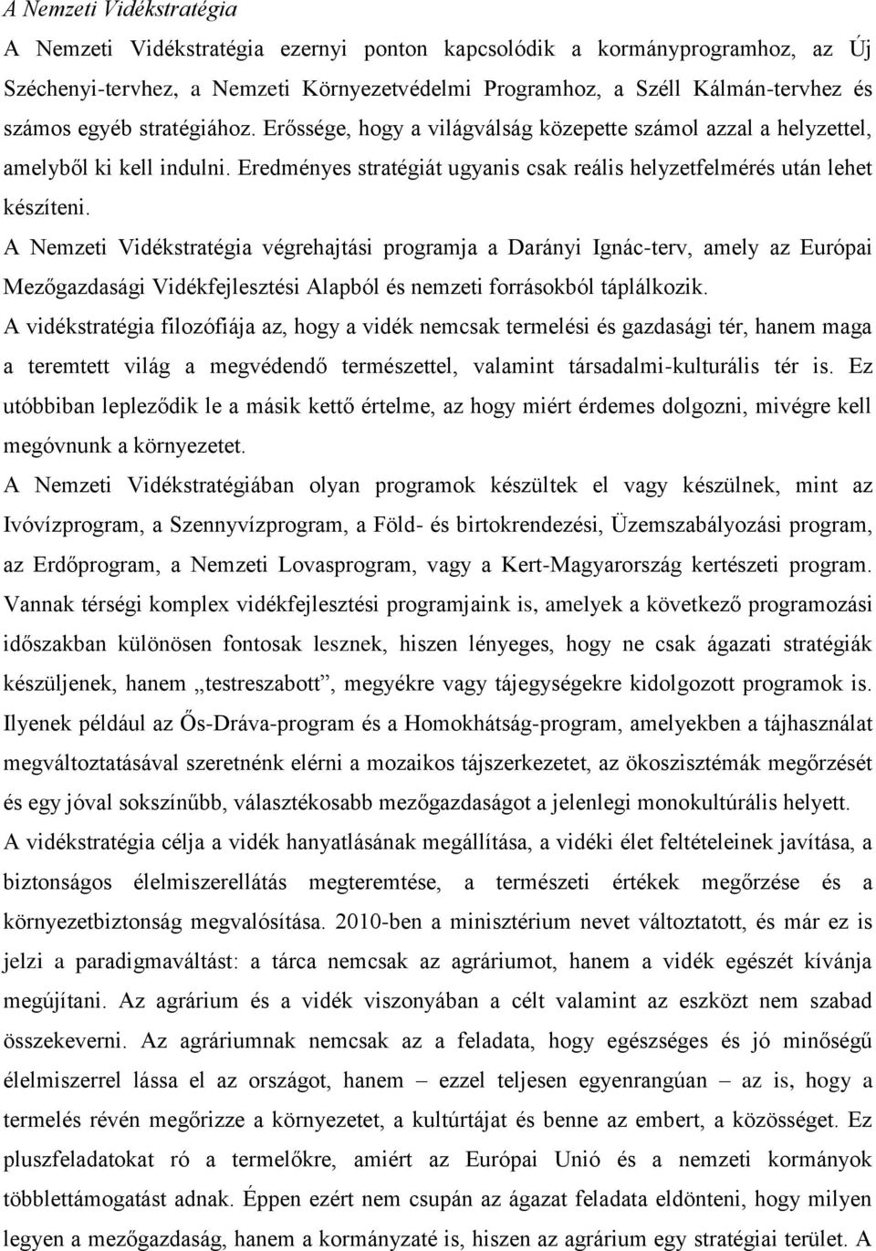 A Nemzeti Vidékstratégia végrehajtási programja a Darányi Ignác-terv, amely az Európai Mezőgazdasági Vidékfejlesztési Alapból és nemzeti forrásokból táplálkozik.