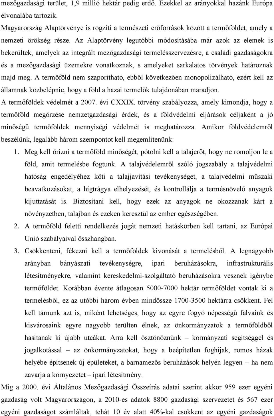 Az Alaptörvény legutóbbi módosításába már azok az elemek is bekerültek, amelyek az integrált mezőgazdasági termelésszervezésre, a családi gazdaságokra és a mezőgazdasági üzemekre vonatkoznak, s