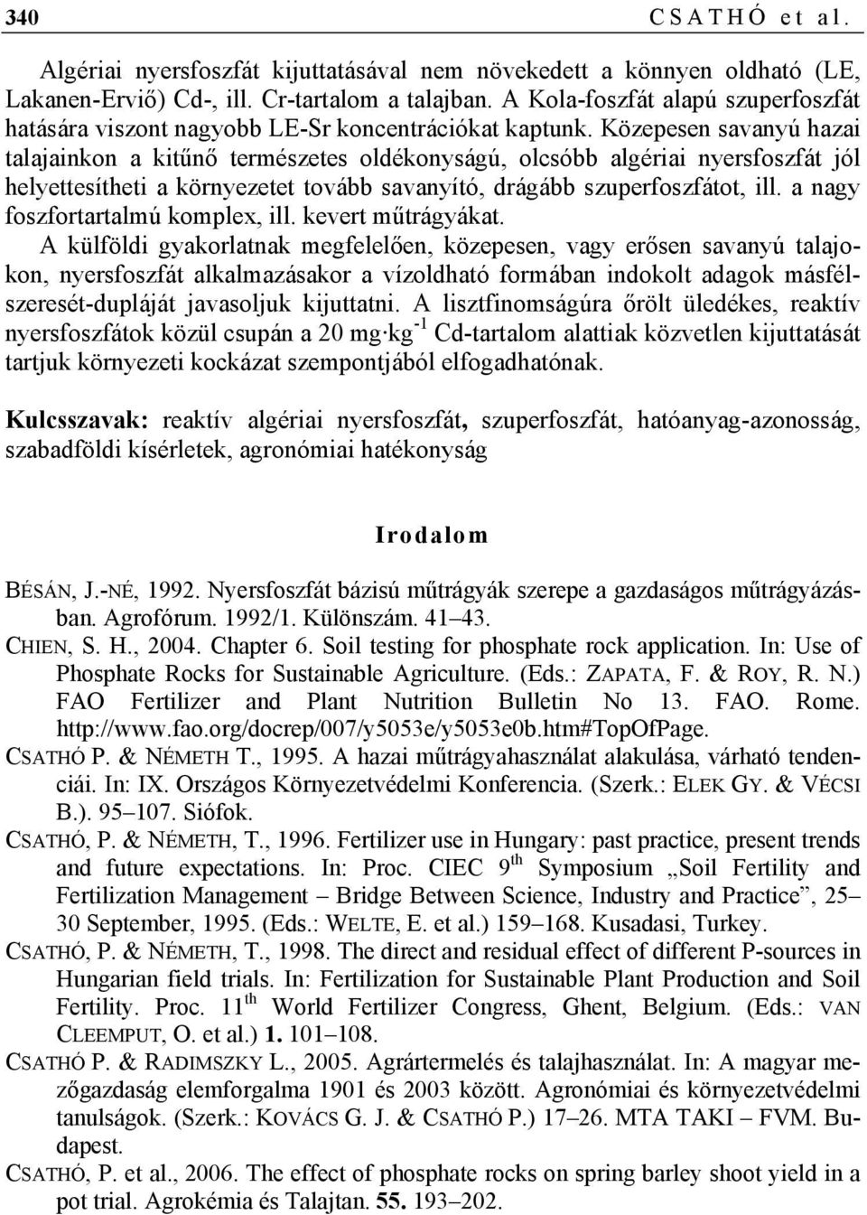 Közepesen savanyú hazai talajainkon a kitűnő természetes oldékonyságú, olcsóbb algériai nyersfoszfát jól helyettesítheti a környezetet tovább savanyító, drágább szuperfoszfátot, ill.