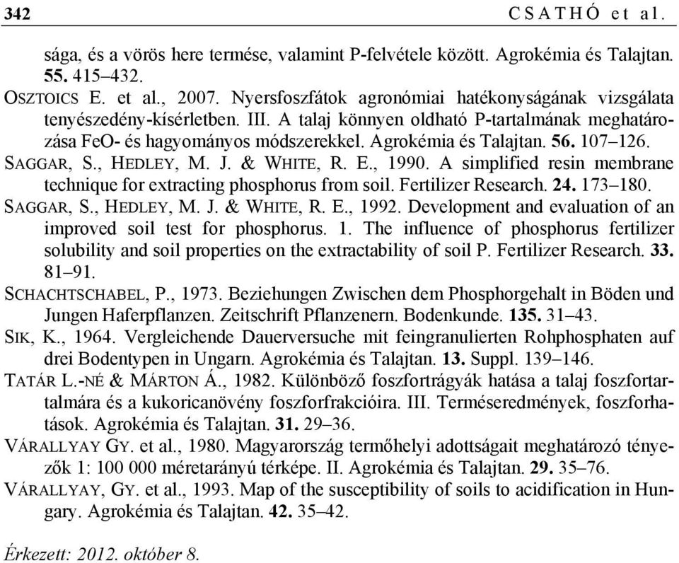 107 126. SAGGAR, S., HEDLEY, M. J. & WHITE, R. E., 1990. A simplified resin membrane technique for extracting phosphorus from soil. Fertilizer Research. 24. 173 180. SAGGAR, S., HEDLEY, M. J. & WHITE, R. E., 1992.