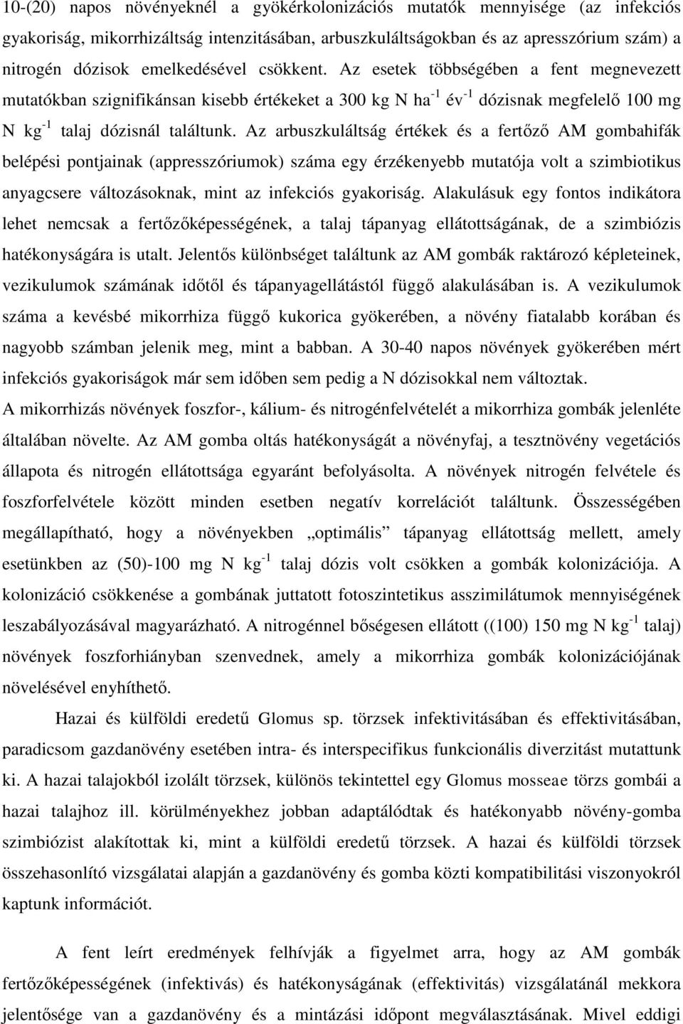 Az arbuszkuláltság értékek és a fertőző AM gombahifák belépési pontjainak (appresszóriumok) száma egy érzékenyebb mutatója volt a szimbiotikus anyagcsere változásoknak, mint az infekciós gyakoriság.